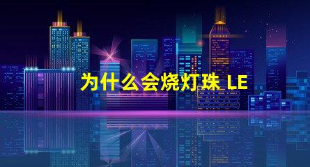 为什么会烧灯珠 LED灯珠为什么会烧